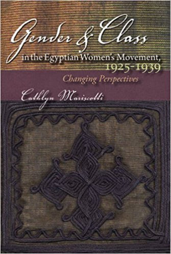 Gender and Class in the Egyptian Women’s Movement, 1925-1939: Changing Perspectives by Cathlyn Mariscotti