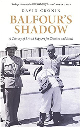 Balfour's Shadow: A Century of British Support for Zionism and Israel by David Cronin