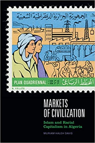 Markets of Civilization: Islam and Racial Capitalism in Algeria by Muriam Haleh Davis