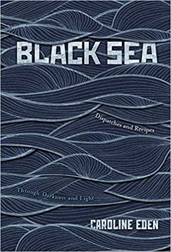 Black Sea: Dispatches and Recipes, Through Darkness and Light by Caroline Eden