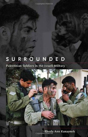 Surrounded: Palestinian Soldiers in the Israeli Military by Rhoda Ann Kanaaneh
