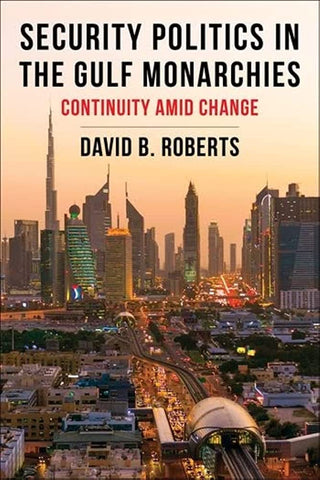 Security Politics in the Gulf Monarchies: Continuity Amid Change by David B. Roberts