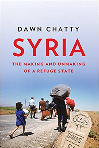 Syria: The Making and Unmaking of a Refuge State by Dawn Chatty