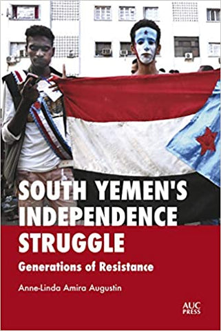 South Yemen's Independence Struggle: Generations of Resistance by Anne-Linda Amira Augustin