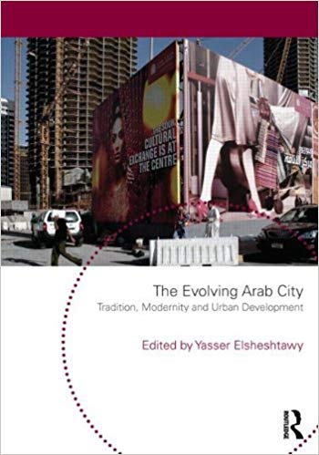 The Evolving Arab City: Tradition, Modernity and Urban Development edited by Yasser Elsheshtawy