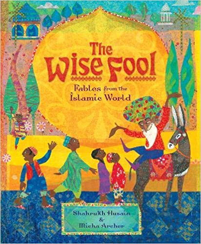 The Wise Fool: Fables from the Islamic World by Shahrukh Husain and Micha Archer
