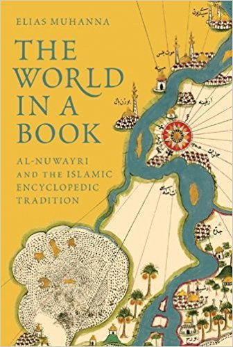 The World in a Book: Al-Nuwayri and the Islamic Encyclopedic Tradition by Elias Muhanna