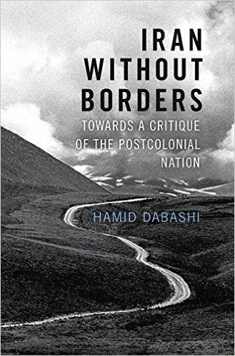 Iran Without Borders: Towards a Critique of the Postcolonial Nation by Hamid Dabashi