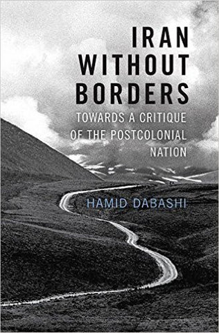 Iran Without Borders: Towards a Critique of the Postcolonial Nation by Hamid Dabashi