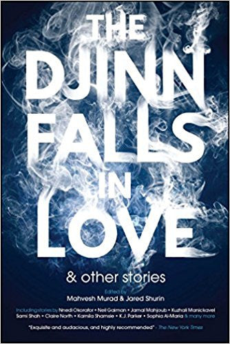 The Djinn Falls in Love and Other Stories edited by Mahvesh Murad and Jared Shurin