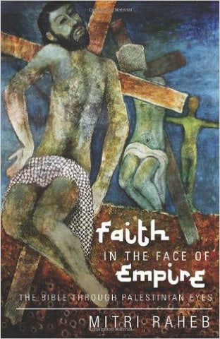Faith in the Face of Empire: The Bible through Palestinian Eyes by Mitri Raheb