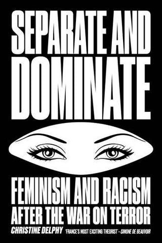Separate and Dominate: Feminism and Racism after the War on Terror by Christine Delphy