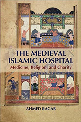 The Medieval Islamic Hospital: Medicine, Religion, and Charity