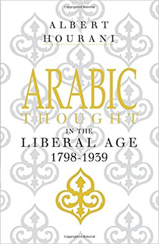 Arabic Thought in the Liberal Age, 1798-1939  by Albert Hourani