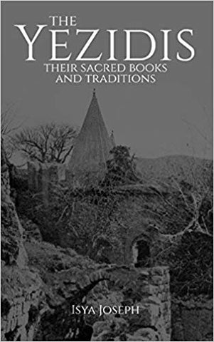 The Yezidis: Their Sacred Books and Traditions by Isya Joseph