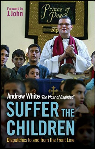 Suffer the Children: Dispatches to and from the Front Line by Andrew White