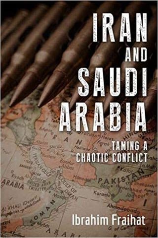 Iran and Saudi Arabia: Taming a Chaotic Conflict by Ibrahim Fraihat