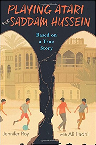 Playing Atari with Saddam Hussein: Based on a True Story by Jennifer Roy