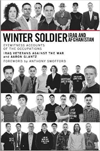 Winter Soldier: Iraq and Afghanistan: Eyewitness Accounts of the Occupations by Iraq Veterans Against the War