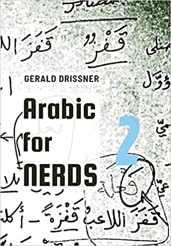 Arabic for Nerds 2: A Grammar Compendium - 450 Questions about Arabic Grammar by Gerald Drissner