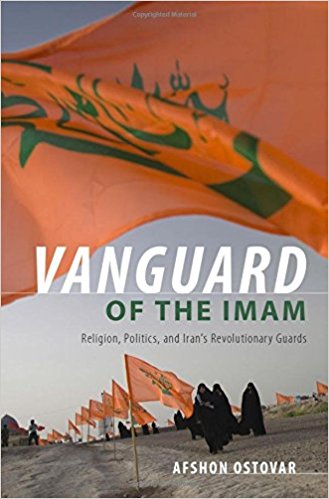Vanguard of the Imam: Religion, Politics, and Iran's Revolutionary Guards by Afshon Ostovar