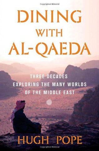 Dining with al-Qaeda: Three Decades Exploring the Many Worlds of the Middle East by Hugh Pope