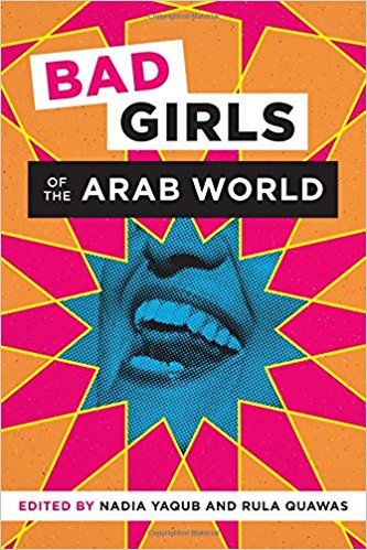 Bad Girls of the Arab World by Nadia Yaqub and Rula Quawas