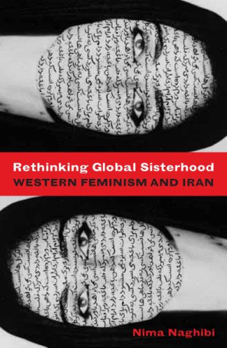 Rethinking Global Sisterhood: Western Feminism and Iran by Nima Naghibi