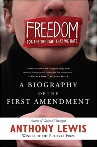 Freedom for the Thought That We Hate: A Biography of the First Amendment by Anthony Lewis
