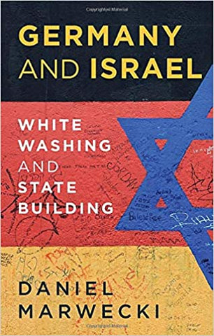 Germany and Israel: Whitewashing and Statebuilding by Daniel Marweck