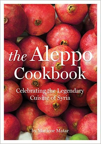 The Aleppo Cookbook: Celebrating the Legendary Cuisine of Syria by Marlene Matar