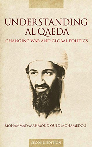 Understanding Al Qaeda: Changing War and Global Politics by Mohammad-Mahmoud Ould Mohamedou