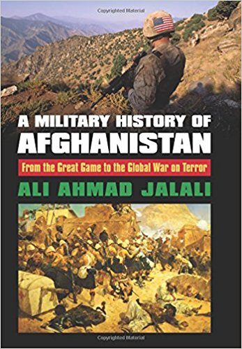 A Military History of Afghanistan: From the Great Game to the Global War on Terror by Ali Ahmad Jalali