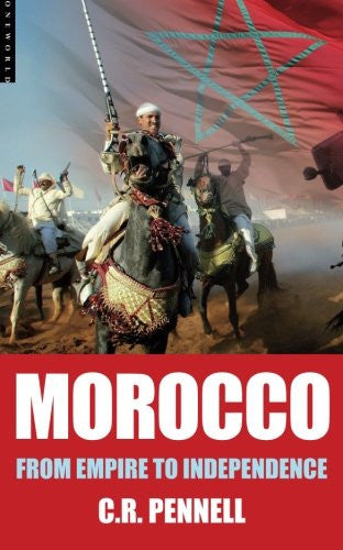 Morocco: From Empire to Independence by C.R. Pennell