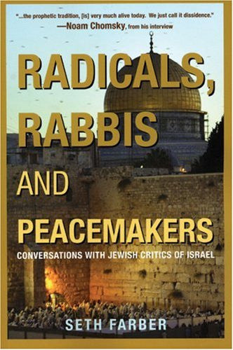Radicals, Rabbis and Peacemakers: Conversations with Jewish Critics of Israel by Seth Farber