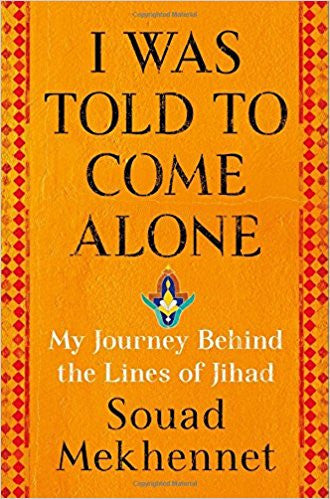 I Was Told to Come Alone: My Journey Behind the Lines of Jihad by Souad Mekhennet