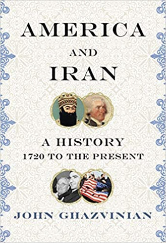 America and Iran: A History, 1720 to the Present by John Ghazvinian