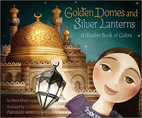 Golden Domes and Silver Lanterns: A Muslim Book of Colors by Hena Khan