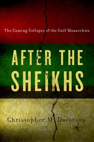 After the Sheikhs: The Coming Collapse of the Gulf Monarchies by Christopher Davidson