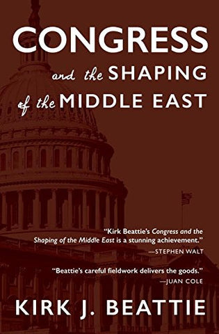 Congress and the Shaping of the Middle East by Kirk Beattie