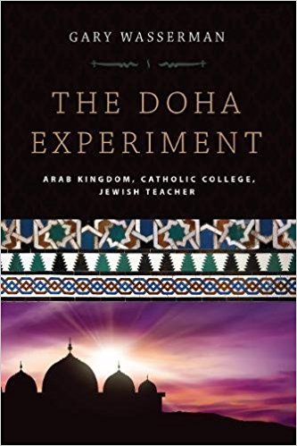 The Doha Experiment: Arab Kingdom, Catholic College, Jewish Teacher by Gary Wasserman