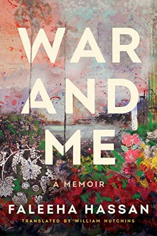 War and Me: A Memoir by Faleeha Hassan