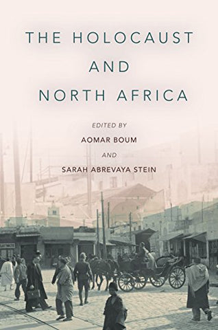 The Holocaust and North Africa by Aomar Boum and Sarah Stein