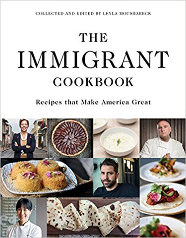 The Immigrant Cookbook: Recipes That Make America Great by Leyla Moushabeck