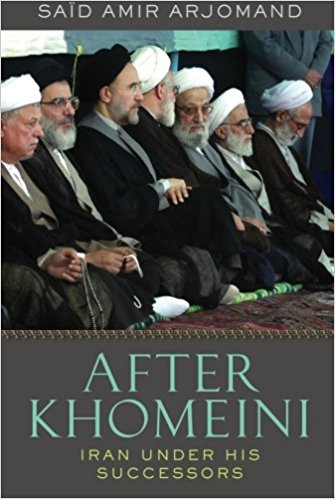 After Khomeini: Iran Under His Successors by Said Amir Arjomand