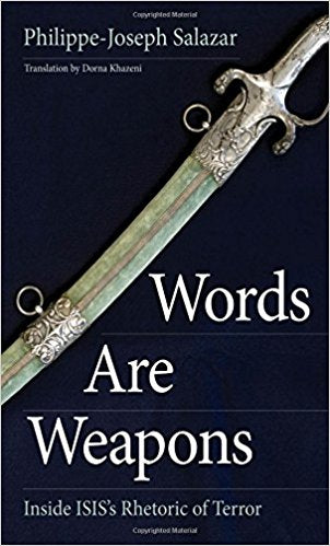 Words Are Weapons: Inside ISIS’s Rhetoric of Terror by Philippe-Joseph Salazar