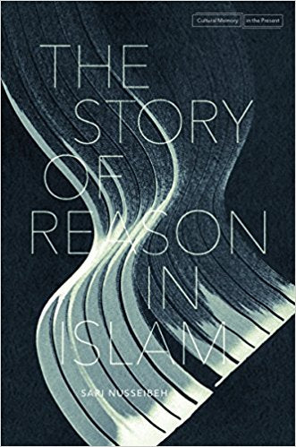 The Story of Reason in Islam by Sari Nusseibeh