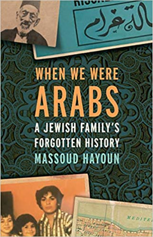 When We Were Arabs: A Jewish Family's Forgotten History by Massoud Hayoun