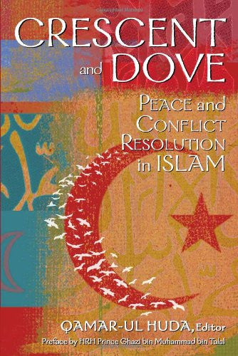 Crescent and Dove: Peace and Conflict Resolution in Islam by Qamar-al Huda