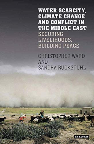 Water Scarcity, Climate Change and Conflict in the Middle East: Securing Livelihoods, Building Peace by Christopher Ward and Sandra Ruckstuhl